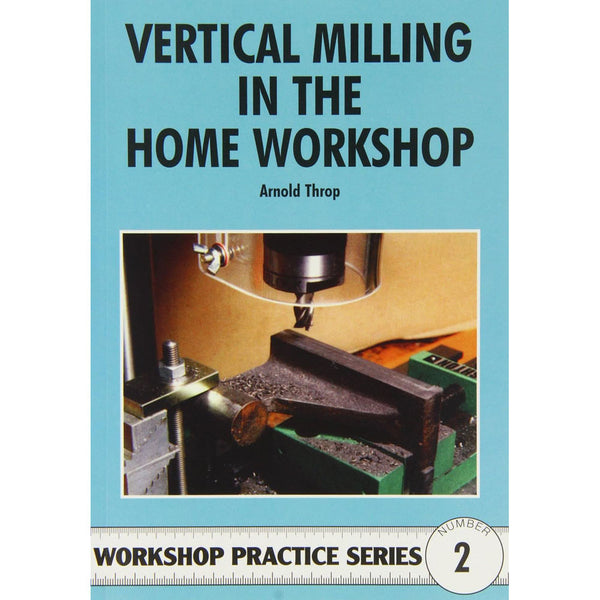 Vertical Milling in the Home Workshop by Arnold Throp